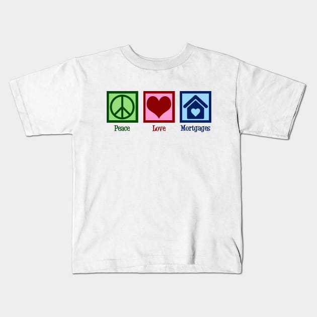 Peace Love Mortgages Kids T-Shirt by epiclovedesigns